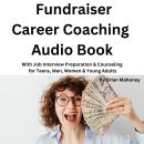 Fundraiser Career Coaching Audio Book: With Job Interview Preparation & Counseling for Teens, Men, W Audiobook