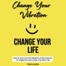 Change Your Vibration, Change Your Life: How to Tune into the Vibration of the Universe for Happines Audiobook