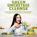 Green Smoothie Cleanse: All the Best and Tasty Recipes to Gain and Boost your Energy, Lose Weight an Audiobook