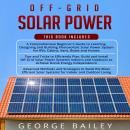 Off Grid Solar Power: A comprehensive beginner's guide, tips and tricks, advance methods and strateg Audiobook
