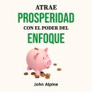 Atrae prosperidad con el poder del enfoque Audiobook