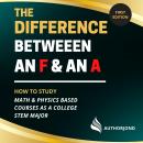 The Difference Between an F and an A: How to study math & physics-based courses as a college STEM ma Audiobook