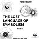 The Lost Language of Symbolism Volume 1: An Inquiry Into the Origin of Certain Letters, Words, Names Audiobook