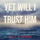 Yet Will I Trust Him: A Story of Perseverance and Faith Audiobook