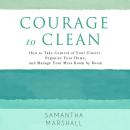 Courage to Clean: How to Take Control of Your Clutter, Organize Your Home, and Manage Your Mess Room Audiobook