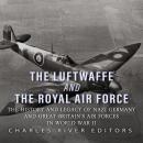 The Luftwaffe and the Royal Air Force: The History and Legacy of Nazi Germany and Great Britain’s Ai Audiobook