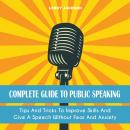 Complete Guide to Public Speaking: Tips And Tricks To Improve Skills And Give A Speech Without Fear  Audiobook