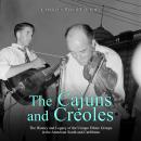The Cajuns and Creoles: The History and Legacy of the Unique Ethnic Groups in the American South and Audiobook