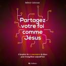 [French] - Partagez votre foi comme Jésus: S'inspirer de 12 rencontres de Jésus pour évangéliser auj Audiobook