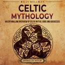 Celtic Mythology: An Enthralling Overview of Celtic Myths, Gods and Goddesses Audiobook