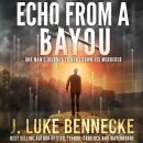 Echo From A Bayou: One Man's Journey To Hunt Down His Murderer Audiobook