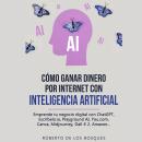 Cómo Ganar Dinero por Internet con Inteligencia Artificial: Emprende tu negocio digital con ChatGPT, Audiobook