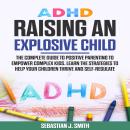 ADHD Raising an Explosive Child: The Complete Guide to Positive Parenting to Empower Complex Kids. L Audiobook
