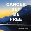 Cancer Set Me Free: Turning crisis into calm to survive anything Audiobook