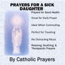 Prayers For a Sick Daughter: Catholic Prayers for a Daughter With Serious Health issues like Breast  Audiobook