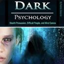 Dark Psychology: Stealth Persuasion, Difficult People, and Mind Games Audiobook