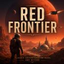 Red Frontier: Classic Tales of Mars: Classic Adventures on Science Fiction’s Most Legendary World Audiobook