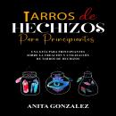 [Spanish] - Tarros de Hechizos Para Principiantes: Una Guía Para Principiantes Sobre  la Creación y  Audiobook