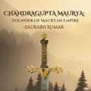 Chandragupta Maurya: Founder Of Mauryan Empire Audiobook