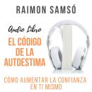 [Spanish] - El Código de la Autoestima: Cómo aumentar la confianza en ti mismo Audiobook