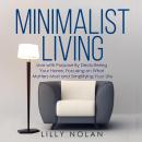 Minimalist Living: Live with Purpose By Decluttering Your Home, Focusing on What Matters Most and Si Audiobook