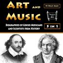 Art and Music: Biographies of Genius Musicians and Scientists from History Audiobook