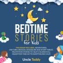 Bedtime Stories For Kids: This Book Includes: Adventures, Unicorn, Dragon, Dinosaurs And Short Fable Audiobook
