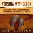 Yoruba Mythology: Captivating Myths and Legends of the Yoruba and Other West African Peoples Audiobook