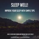 Sleep Well! Improve Your Sleep With Simple Tips: How To Overcome Insomnia And Improve Your Sleep Eas Audiobook