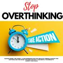 STOP OVERTHINKING, TAKE ACTION!: MANAGE WORRY AND ANXIETY, AVOID DEPRESSION AND STOP NEGATIVE THINKI Audiobook