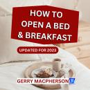 How to Open a Bed and Breakfast - 2023: Succeed in 2023 Audiobook