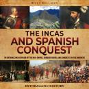 The Incas and Spanish Conquest: An Enthralling Overview of the Inca Empire, Conquistadors, and Conqu Audiobook