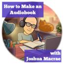 How to Make an Audiobook with Joshua Macrae Audiobook