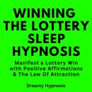 Winning The Lottery Sleep Hypnosis: Manifest a Lottery Win with Positive Affirmations & The Law Of A Audiobook