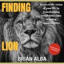 Finding my own Lion: Recover the vision of your life by transforming tough times into winning opport Audiobook
