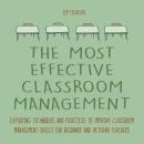The Most Effective Classroom Management Techniques: Exploring techniques and practices to improve cl Audiobook