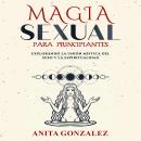 [Spanish] - Magia Sexual para Principiantes: Explorando la Unión Mística del Sexo y la Espiritualida Audiobook