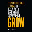 Grow: 12 Unconventional Lessons for Becoming an Unstoppable Entrepreneur Audiobook