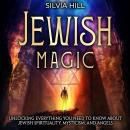 Jewish Magic: Unlocking Everything You Need to Know about Jewish Spirituality, Mysticism, and Angels Audiobook