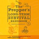 The Prepper’s Long Term Survival Handbook: Step-By-Step Strategies for Off-Grid Shelter, Self Suffic Audiobook