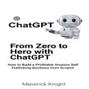 Chatgpt: From Zero to Hero with ChatGPT: How to Build a Profitable Amazon Self Publishing Business f Audiobook