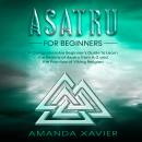 Asatru For Beginners: A Comprehensive Beginner's Guide to  Learn the Realms of Asatru from A-Z and  the Practice of Viking Religion