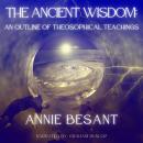 The Ancient Wisdom: AN OUTLINE OF THEOSOPHICAL TEACHINGS Audiobook