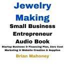 Jewelry Making Small Business Entrepreneur Audio Book: Startup Business & Financing Plan, Zero Cost  Audiobook