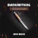 Bladesmithing: A Step-by-Step Guide to Forging Your Own Knives for Beginners Audiobook
