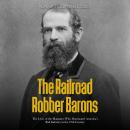 The Railroad Robber Barons: The Lives of the Magnates Who Dominated America’s Rail Industry in the 1 Audiobook