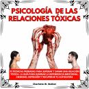 [Spanish] - PSICOLOGÍA DE LAS RELACIONES TÓXICAS: 10 TÉCNICAS PROBADAS PARA SUPERAR Y SANAR UNA RELA Audiobook