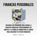 [Spanish] - Finanzas Personales: Descubre Los Principios Para Lograr La Libertad Financiera Transfor Audiobook