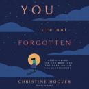 You Are Not Forgotten: Discovering the God Who Sees the Overlooked and Disregarded Audiobook