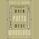 When Poets Were Warriors: Retrieving a Biblical Vision of Masculinity Audiobook